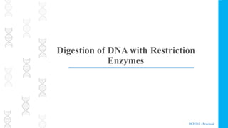 • BCH361- Practical
Digestion of DNA with Restriction
Enzymes
 