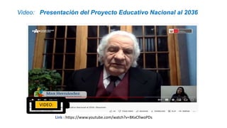 Link : https://www.youtube.com/watch?v=BKxCfiwoPDs
Video: Presentación del Proyecto Educativo Nacional al 2036
 