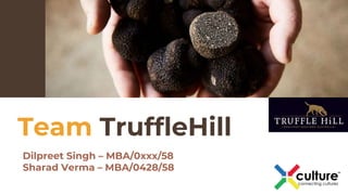 Team TruffleHill
Dilpreet Singh – MBA/0xxx/58
Sharad Verma – MBA/0428/58
 