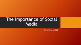 The Importance of Social
Media
November 6, 2022
 