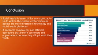 Conclusion
• Social media is essential for any organization
to do well in the current century because
people are more inve...