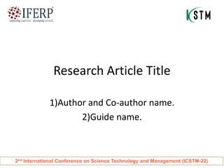 Research Article Title
1)Author and Co-author name.
2)Guide name.
2nd International Conference on Science Technology and M...