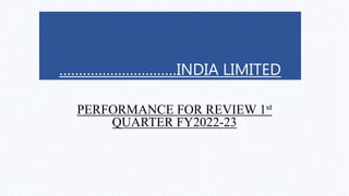 …………………………INDIA LIMITED
PERFORMANCE FOR REVIEW 1st
QUARTER FY2022-23
 