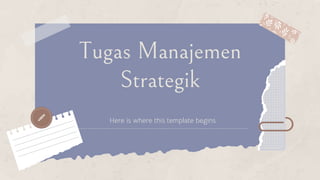 Tugas Manajemen
Strategik
Here is where this template begins
 
