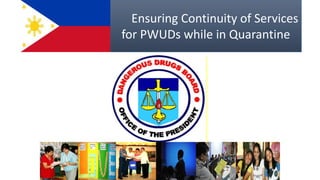 Ensuring Continuity of Services
for PWUDs while in Quarantine
 
