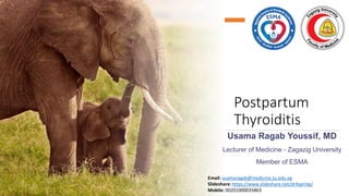Postpartum
Thyroiditis
Email: usamaragab@medicine.zu.edu.eg
Slideshare: https://www.slideshare.net/dr4spring/
Mobile: 00201000035863
 