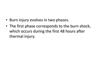 • Burn injury evolves in two phases.
• The first phase corresponds to the burn shock,
which occurs during the first 48 hou...