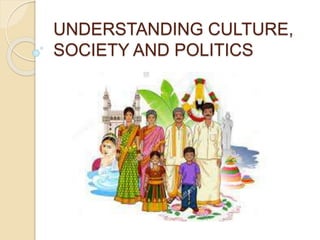 UNDERSTANDING CULTURE,
SOCIETY AND POLITICS
 