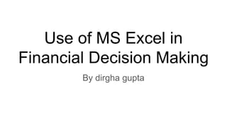 Use of MS Excel in Financial Decision Making | PPTX