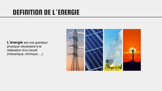 DEFINITION DE L’ENERGIE
L’énergie est une grandeur
physique nécessaire à la
réalisation d'un travail
(mécanique, chimique, ...)
 