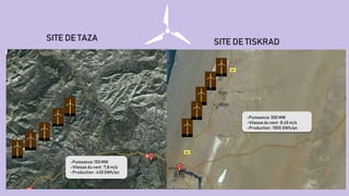 SITE DE TAZA
-Puissance:150 MW
-Vitesse du vent : 7,8 m/s
-Production : 430 GWh/an
SITE DE TISKRAD
-Puissance:300 MW
-Vitesse du vent : 8,45 m/s
-Production : 1000 GWh/an
 