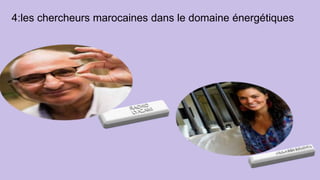 4:les chercheurs marocaines dans le domaine énergétiques
 