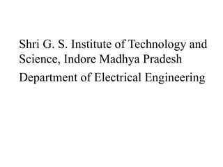 Shri G. S. Institute of Technology and
Science, Indore Madhya Pradesh
Department of Electrical Engineering
 