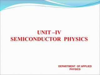 UNIT –IV
SEMICONDUCTOR PHYSICS
DEPARTMENT OF APPLIED
PHYSICS
 