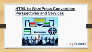 HTML to WordPress Conversion:
Perspectives and Services
 