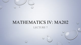 MATHEMATICS IV: MA202
LECTURE 7
 