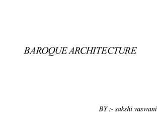 BAROQUE ARCHITECTURE
BY :- sakshi vaswani
 