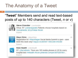 The Anatomy of a Tweet
“Tweet” Members send and read text-based
posts of up to 140 characters (Tweet, n or v)
17
 