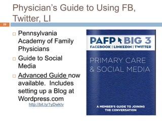 Physician’s Guide to Using FB,
Twitter, LI
29
 Pennsylvania
Academy of Family
Physicians
 Guide to Social
Media
 Advanced Guide now
available. Includes
setting up a Blog at
Wordpress.com
http://bit.ly/1yDwkIv
 