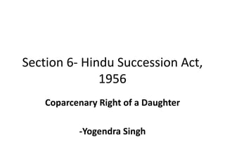 Section 6- Hindu Succession Act,
1956
Coparcenary Right of a Daughter
-Yogendra Singh
 