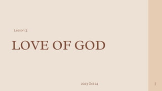 LOVE OF GOD
Lesson 3:
2023 Oct 24 1
 