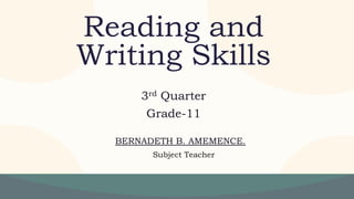 BERNADETH B. AMEMENCE.
Subject Teacher
Reading and
Writing Skills
3rd Quarter
Grade-11
 
