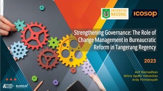 Strengthening Governance: The Role of
Change Management in Bureaucratic
Reform in Tangerang Regency
Arif Ramadhan
Witra Apdhi Yohanitas
Ardy Firmansyah
2023
 
