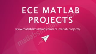 ECE MATLAB
PROJECTS
www.matlabsimulation.com/ece-matlab-projects/
 