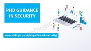 www.phdtopic.com/phd-guidance-in-security/
PHD GUIDANCE
IN SECURITY
 