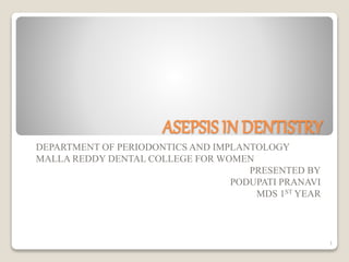 ASEPSIS IN DENTISTRY
DEPARTMENT OF PERIODONTICS AND IMPLANTOLOGY
MALLA REDDY DENTAL COLLEGE FOR WOMEN
PRESENTED BY
PODUPATI PRANAVI
MDS 1ST YEAR
1
 