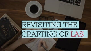 REVISITING THE
CRAFTING OF LAS
 