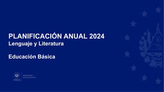 PLANIFICACIÓN ANUAL 2024
Lenguaje y Literatura
Educación Básica
 