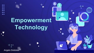 Angelo Doldolea
Empowerment
Technology
 