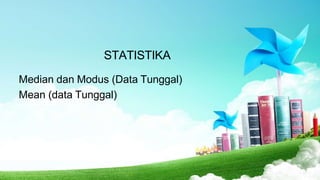 STATISTIKA
Median dan Modus (Data Tunggal)
Mean (data Tunggal)
 