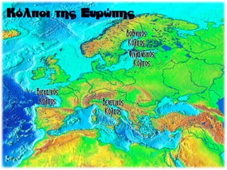 Βισκαϊκός
Κόλπος
Βοθνικός
Κόλπος
Βενετικός
Κόλπος
Φινλανδικός
Κόλπος
 