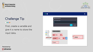 Challenge Tip
First, create a variable and
give it a name to store the
input data.
 