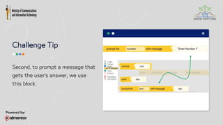 Challenge Tip
Second, to prompt a message that
gets the user's answer, we use
this block.
 
