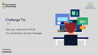 Challenge Tip
Test your code and hit RUN.
You should get a prompt message!
 