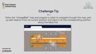 Solve the “changeBelt” map and program a robot to navigate through the map, pick
up each beacon from its current position and place it at the corresponding position
along the black line.
 