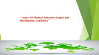 “Impact Of Physical Science In Sustainable
Development and Peace”
 