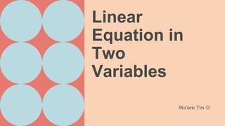 Linear
Equation in
Two
Variables
Ma’am Tin 
 