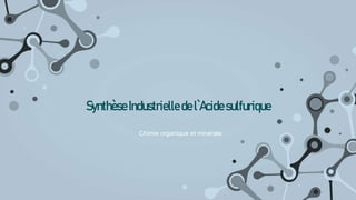 Chimie organique et minérale
SynthèseIndustrielle del`Acidesulfurique
 