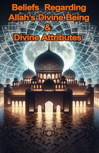 Beliefs Regarding Allah’s Divine Being  & Divine Attributes