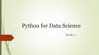 Python for Data Science
Week 2
 