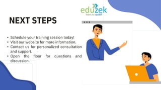 NEXT STEPS
• Schedule your training session today!
• Visit our website for more information.
• Contact us for personalized consultation
and support.
• Open the floor for questions and
discussion.
 