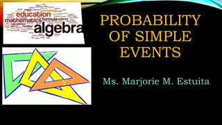 PROBABILITY
OF SIMPLE
EVENTS
Ms. Marjorie M. Estuita
 