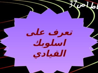 ‫على‬ ‫تعرف‬
‫اسلوبك‬
‫القيادي‬
 