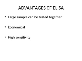 ADVANTAGES 0F ELISA
• Large sample can be tested together
• Economical
• High sensitivity
 