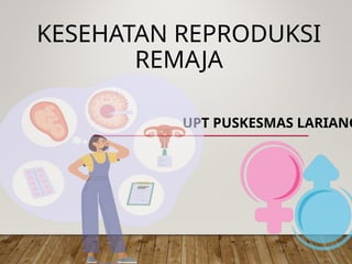 KESEHATAN REPRODUKSI
REMAJA
UPT PUSKESMAS LARIANG
 