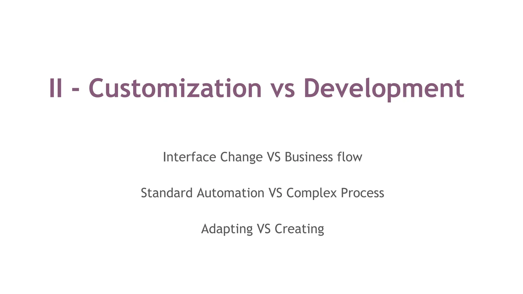 Interface Change VS Business flow
Standard Automation VS Complex Process
Adapting VS Creating
II - Customization vs Development
 